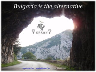 Bulgaria is the alternative www.forsan7.eu   [email_address]   +359  889 650830 
