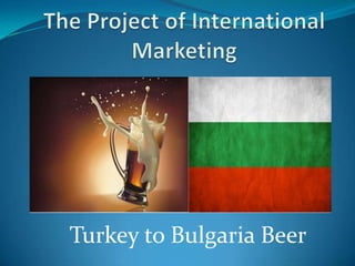 Turkey to Bulgaria Beer

 
