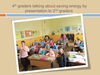 4th graders talking about saving energy by
presentation to 2nd graders