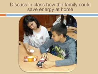 Discuss in class how the family could
save energy at home
