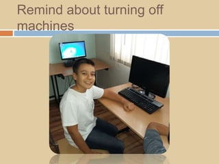 Remind about turning off
machines