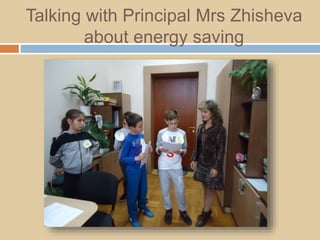 Talking with Principal Mrs Zhisheva
about energy saving
