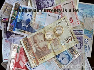 Bulgarian currency is a lev
 