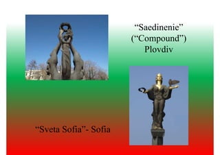 “Saedinenie”
(“Compound”)
PlovdivPlovdiv
“Sveta Sofia”- Sofia
 