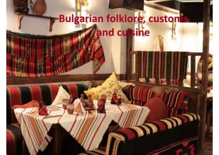 Bulgarian folklore, customs
and cuisine
 