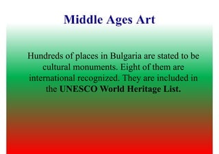 Hundreds of places in Bulgaria are stated to beHundreds of places in Bulgaria are stated to be
cultural monuments. Eight of them are
international recognized. They are included in
the UNESCO World Heritage List.
 