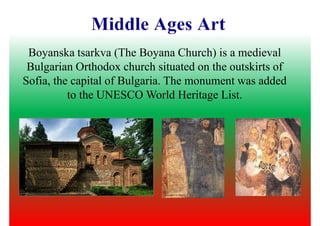 Boyanska tsarkva (The Boyana Church) is a medieval
Bulgarian Orthodox church situated on the outskirts of
Sofia, the capital of Bulgaria. The monument was addedSofia, the capital of Bulgaria. The monument was added
to the UNESCO World Heritage List.
 