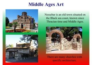 Nessebar is an old town situated on
the Black sea coast, known since
Thracian time and Middle Ages.Thracian time and Middle Ages.
There are many churches with
specific architecture.
 