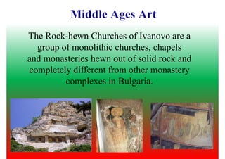 The Rock-hewn Churches of Ivanovo are a
group of monolithic churches, chapels
and monasteries hewn out of solid rock and
completely different from other monastery
complexes in Bulgaria.
 