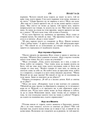 179                 âéÄç 7:4–26
‚˙¯Ë¯. 4äÓ„‡ÚÓ ÌﬂÍÓÈ ËÒÍ‡ ıÓ‡Ú‡ ‰‡ ÁÌ‡ﬂÚ Á‡ ÌÂ„Ó, ÚÓÈ ÌÂ
ÍËÂ ÚÓ‚‡, ÍÓÂÚÓ Ô‡‚Ë. ëÎÂ‰ Í‡ÚÓ ‚˙¯Ë¯ ÚÂÁË ÌÂ˘‡, ÔÓÍ‡ÊË ÒÂ
Ì‡ Ò‚ÂÚ‡.“ 5(ÑÓË ·‡ÚﬂÚ‡ ÏÛ ÌÂ ‚ﬂ‚‡ı‡ ‚ ÌÂ„Ó.) 6àÒÛÒ ËÏ Í‡Á‡:
◊ÇÒÂ Ó˘Â ÌÂ Â ‰Ó¯ÎÓ ‚ÂÏÂÚÓ ÏË, ÌÓ Á‡ ‚‡Ò ‚ÒﬂÍÓ ‚ÂÏÂ Â ÔÓ‰ıÓ-
‰ﬂ˘Ó. 7Ç‡Ò Ò‚ÂÚ˙Ú ÌÂ ÏÓÊÂ ‰‡ Ï‡ÁË, ÚÓÈ Ï‡ÁË ÏÂÌ, Á‡˘ÓÚÓ
ÌÂÔÂÍ˙ÒÌ‡ÚÓ ÏÛ „Ó‚Óﬂ, ˜Â ‰ÂÎ‡Ú‡ ÏÛ Ò‡ ÁÎË. 8ÇËÂ Ë‰ÂÚÂ Ì‡ Ô‡Á-
ÌËÍ‡. ÄÁ ÌﬂÏ‡ ‰‡ ÓÚË‰‡ Ì‡ ÚÓÁË Ô‡ÁÌËÍ, Á‡˘ÓÚÓ ‚ÂÏÂÚÓ ÏË Ó˘Â
ÌÂ Â ‰Ó¯ÎÓ.“ 9à Í‡ÚÓ Í‡Á‡ ÚÓ‚‡, ÚÓÈ ÓÒÚ‡Ì‡ ‚ É‡ÎËÎÂﬂ.
  10ëÎÂ‰ Í‡ÚÓ ·‡ÚﬂÚ‡ ÏÛ Á‡ÏËÌ‡ı‡ Á‡ Ô‡ÁÌËÍ‡, àÒÛÒ Ò˙˘Ó ÒÂ

ÓÚÔ‡‚Ë Ì‡Ú‡Ï, ·ÂÁ ÌËÍÓÈ ‰‡ ÁÌ‡Â. 11ç‡ Ô‡ÁÌËÍ‡ ˛‰ÂËÚÂ „Ó Ú˙-
ÒÂı‡ Ë ÒÂ ÔËÚ‡ı‡: ◊ä˙‰Â Â ÓÌÁË ˜Ó‚ÂÍ?“
  12à ÒÂ‰ Ì‡Ó‰‡ ÏÌÓ„Ó ÒÂ „Ó‚ÓÂ¯Â Á‡ àÒÛÒ. çﬂÍÓË Í‡Á‚‡ı‡:

◊íÓÈ Â ‰Ó·˙ ˜Ó‚ÂÍ.“ Ä ‰Û„Ë Í‡Á‚‡ı‡: ◊çÂ, ÚÓÈ Á‡·ÎÛÊ‰‡‚‡ Ì‡Ó-
‰‡.“ 13çÓ ÌËÍÓÈ ÌÂ ÒÂ ÓÒÏÂÎﬂ‚‡¯Â ‰‡ „Ó‚ÓË ÓÚÍËÚÓ Á‡ ÌÂ„Ó,
Á‡˘ÓÚÓ ÒÂ ÒÚ‡ıÛ‚‡ı‡ ÓÚ ˛‰ÂÈÒÍËÚÂ ‚Ó‰‡˜Ë.

                   àÒÛÒ ÔÓÛ˜‡‚‡ ‚ ÖÛÒ‡ÎËÏ
 14 éÍÓÎÓ ÒÂ‰‡Ú‡ Ì‡ Ô‡ÁÌËÍ‡ àÒÛÒ ÓÚË‰Â ‚ ı‡Ï‡ Ë Á‡ÔÓ˜Ì‡ ‰‡
ÔÓÛ˜‡‚‡. 15û‰ÂËÚÂ ·ﬂı‡ Û‰Ë‚ÂÌË Ë Í‡Á‡ı‡: ◊ä‡Í Â Ì‡Û˜ËÎ ÚÓÎÍÓ‚‡
ÏÌÓ„Ó ÚÓÁË ˜Ó‚ÂÍ, ·ÂÁ ‰‡ Â ıÓ‰ËÎ Ì‡ Û˜ËÎË˘Â?“
  16àÒÛÒ ÓÚ„Ó‚ÓË: ◊íÓ‚‡, ÍÓÂÚÓ ÔÓÛ˜‡‚‡Ï, ÌÂ Â ÏÓÂ, ‡ Ë‰‚‡ ÓÚ

éÌÁË, ÍÓÈÚÓ ÏÂ ËÁÔ‡ÚË. 17ÄÍÓ ˜Ó‚ÂÍ ËÒÍ‡ ‰‡ ‚˙¯Ë ‚ÓÎﬂÚ‡ Ì‡
ÅÓ„‡, ÚÓÈ ˘Â ÁÌ‡Â ‰‡ÎË ÚÓ‚‡, ÍÓÂÚÓ ÔÓÛ˜‡‚‡Ï, Ë‰‚‡ ÓÚ ÅÓ„‡ ËÎË
„Ó‚Óﬂ ÓÚ Ò‚ÓÂ ËÏÂ. 18äÓÈÚÓ „Ó‚ÓË ÓÚ Ò‚ÓÂ ËÏÂ, ÒÂ ÓÔËÚ‚‡ ‰‡
ÒÔÂ˜ÂÎË ÒÎ‡‚‡ Á‡ ÒÂ·Â ÒË. çÓ ÍÓÈÚÓ ËÒÍ‡ ‰‡ ÔÓÒÎ‡‚Ë ÓÌÁË, ÍÓÈÚÓ
„Ó Â ËÁÔ‡ÚËÎ, Â ËÒÍÂÌ Ë ‚ ÌÂ„Ó ÌﬂÏ‡ ÌËÍ‡Í‚Ó ‰‚ÛÎË˜ËÂ. 19çËÏ‡
åÓËÒÂÈ ÌÂ ‚Ë ‰‡‰Â Á‡ÍÓÌ‡? çÓ ÌËÍÓÈ ÓÚ ‚‡Ò ÌÂ ÒÂ ÔÓ‰˜ËÌﬂ‚‡ Ì‡
ÚÓÁË Á‡ÍÓÌ. á‡˘Ó ÒÂ ÓÔËÚ‚‡ÚÂ ‰‡ ÏÂ Û·ËÂÚÂ?“
  20ïÓ‡Ú‡ ÓÚ„Ó‚ÓËı‡: ◊Ç ÚÂ· ÒÂ Â ‚ÒÂÎËÎ ‰ÂÏÓÌ. äÓÈ ÒÂ ÓÔËÚ‚‡

‰‡ ÚÂ Û·ËÂ?“
  21àÒÛÒ ËÏ Í‡Á‡: ◊àÁ‚˙¯Ëı ˜Û‰Ó Ë ‚ËÂ ‚ÒË˜ÍË ÒÚÂ Û‰Ë‚ÂÌË.
22åÓËÒÂÈ ‚Ë ‰‡‰Â Á‡ÍÓÌ‡ Á‡ Ó·ﬂÁ‚‡ÌÂÚÓ, ‚˙ÔÂÍË ˜Â ÚÓ ‚Ò˙˘ÌÓÒÚ

Ë‰‚‡ ÌÂ ÓÚ åÓËÒÂÈ, ‡ ÓÚ ÔÂ‰ˆËÚÂ ‚Ë, Ë ‚ËÂ Ó·ﬂÁ‚‡ÚÂ ‰ÓË ‚
Ò˙·ÓÚÂÌ ‰ÂÌ. 23ëÎÂ‰ Í‡ÚÓ ˜Ó‚ÂÍ ÏÓÊÂ ‰‡ ·˙‰Â Ó·ﬂÁ‡Ì ‚ Ò˙·ÓÚ‡,
Á‡ ‰‡ ÒÂ ÒÔ‡ÁË åÓËÒÂÂ‚Ëﬂ Á‡ÍÓÌ, Á‡˘Ó ÚÓ„‡‚‡ ÏË ÒÂ „ÌÂ‚ËÚÂ Á‡
ÚÓ‚‡, ˜Â Ò˙Ï ËÁÎÂÍÛ‚‡Î ˆﬂÎÓÚÓ ÚﬂÎÓ Ì‡ ˜Ó‚ÂÍ ‚ Ò˙·ÓÚ‡? 24ëÔÂÚÂ
‰‡ Ò˙‰ËÚÂ ÔÓ ‚˙Ì¯ÌËﬂ ‚Ë‰, Ò˙‰ÂÚÂ ÒÔ‡‚Â‰ÎË‚Ó.“

                       àÒÛÒ ÎË Â åÂÒËﬂÚ‡
 25íÓ„‡‚‡ ÌﬂÍÓË ÓÚ ıÓ‡Ú‡, ÍÓËÚÓ ÊË‚ÂÂı‡ ‚ ÖÛÒ‡ÎËÏ, Í‡Á‡ı‡:
◊çÂ Â ÎË ÚÓ‚‡ ˜Ó‚ÂÍ˙Ú, ÍÓ„ÓÚÓ ÒÂ ÓÔËÚ‚‡Ú ‰‡ Û·ËﬂÚ? 26çÓ ÚÓÈ
ÔÓÛ˜‡‚‡ Ú‡Ï, Í˙‰ÂÚÓ ‚ÒÂÍË ÏÓÊÂ ‰‡ „Ó ‚Ë‰Ë Ë ˜ÛÂ, Ë ÌËÍÓÈ ÌÂ ÏÛ
Í‡Á‚‡ ÌË˘Ó. Ç˙ÁÏÓÊÌÓ ÎË Â ‚Ó‰‡˜ËÚÂ ‰‡ Ò‡ Â¯ËÎË, ˜Â ÚÓÈ Ì‡ËÒÚË-
 