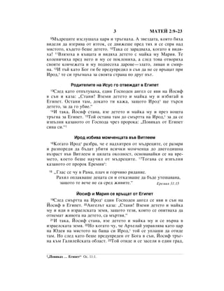 3               åÄíÖâ 2:9–23
  9å˙‰ÂˆËÚÂ ËÁÒÎÛ¯‡ı‡ ˆ‡ﬂ Ë Ú˙„Ì‡ı‡. Ä Á‚ÂÁ‰‡Ú‡, ÍÓﬂÚÓ ·ﬂı‡
‚Ë‰ÂÎË ‰‡ ËÁ„ﬂ‚‡ ÓÚ ËÁÚÓÍ, ÒÂ ‰‚ËÊÂ¯Â ÔÂ‰ Úﬂı Ë ÒÂ ÒÔﬂ Ì‡‰
ÏﬂÒÚÓÚÓ, Í˙‰ÂÚÓ ·Â¯Â ‰ÂÚÂÚÓ. 10í‡Í‡ ÒÂ Á‡‡‰‚‡ı‡, ÍÓ„‡ÚÓ ﬂ ‚Ë‰ﬂ-
ı‡! 11ÇÎﬂÁÓı‡ ‚ Í˙˘‡Ú‡ Ë ‚Ë‰ﬂı‡ ‰ÂÚÂÚÓ Ò Ï‡ÈÍ‡ ÏÛ å‡Ëﬂ. íÂ
ÍÓÎÂÌË˜Ëı‡ ÔÂ‰ ÌÂ„Ó Ë ÏÛ ÒÂ ÔÓÍÎÓÌËı‡, ‡ ÒÎÂ‰ ÚÓ‚‡ ÓÚ‚ÓËı‡
Ò‚ÓËÚÂ ÍÓ‚˜ÂÊÂÚ‡ Ë ÏÛ ÔÓ‰ÌÂÒÓı‡ ‰‡Ó‚Â—ÁÎ‡ÚÓ, ÎË‚‡Ì Ë ÒÏË-
Ì‡. 12à Ú˙È Í‡ÚÓ ÅÓ„ „Ë ·Â ÔÂ‰ÛÔÂ‰ËÎ ‚ Ò˙Ì ‰‡ ÌÂ ÒÂ ‚˙˘‡Ú ÔË
àÓ‰,* ÚÂ ÒË Ú˙„Ì‡ı‡ Á‡ Ò‚ÓﬂÚ‡ ÒÚ‡Ì‡ ÔÓ ‰Û„ Ô˙Ú.

                êÓ‰ËÚÂÎËÚÂ Ì‡ àÒÛÒ „Ó ÓÚ‚ÂÊ‰‡Ú ‚ Ö„ËÔÂÚ
  13ëÎÂ‰ Í‡ÚÓ ÓÚÔ˙ÚÛ‚‡ı‡, Â‰ËÌ ÉÓÒÔÓ‰ÂÌ ‡Ì„ÂÎ ÒÂ ﬂ‚Ë Ì‡ âÓÒËÙ
‚ Ò˙Ì Ë Í‡Á‡: ◊ëÚ‡ÌË! ÇÁÂÏË ‰ÂÚÂÚÓ Ë Ï‡ÈÍ‡ ÏÛ Ë ËÁ·ﬂ„‡È ‚
Ö„ËÔÂÚ. éÒÚ‡ÌË Ú‡Ï, ‰ÓÍ‡ÚÓ ÚË Í‡Ê‡, Á‡˘ÓÚÓ àÓ‰* ˘Â Ú˙ÒË
‰ÂÚÂÚÓ, Á‡ ‰‡ „Ó Û·ËÂ.“
  14à Ú‡Í‡, âÓÒËÙ ÒÚ‡Ì‡, ‚ÁÂ ‰ÂÚÂÚÓ Ë Ï‡ÈÍ‡ ÏÛ Ë ÔÂÁ ÌÓ˘Ú‡

Ú˙„Ì‡ Á‡ Ö„ËÔÂÚ. 15íÓÈ ÓÒÚ‡Ì‡ Ú‡Ï ‰Ó ÒÏ˙ÚÚ‡ Ì‡ àÓ‰,* Á‡ ‰‡ ÒÂ
ËÁÔ˙ÎÌË Í‡Á‡ÌÓÚÓ ÓÚ ÉÓÒÔÓ‰‡ ˜ÂÁ ÔÓÓÍ‡: ◊èÓ‚ËÍ‡ı ÓÚ Ö„ËÔÂÚ
ÒËÌ‡ ÒË.“1

                  àÓ‰ ËÁ·Ë‚‡ ÏÓÏ˜ÂÌˆ‡Ú‡ ‚˙‚ ÇËÚÎÂÂÏ
   äÓ„‡ÚÓ àÓ‰* ‡Á·‡, ˜Â Â Ì‡‰ıËÚÂÌ ÓÚ Ï˙‰ÂˆËÚÂ, ÒÂ ‡ÁﬂË
  16

Ë ‡ÁÔÓÂ‰Ë ‰‡ ·˙‰‡Ú Û·ËÚË ‚ÒË˜ÍË ÏÓÏ˜ÂÌˆ‡ ‰Ó ‰‚Â„Ó‰Ë¯Ì‡
‚˙Á‡ÒÚ ‚˙‚ ÇËÚÎÂÂÏ Ë ˆﬂÎ‡Ú‡ ÓÍÓÎÌÓÒÚ, ÓÒÌÓ‚‡‚‡ÈÍË ÒÂ Ì‡ ‚Â-
ÏÂÚÓ, ÍÓÂÚÓ ·Â¯Â Ì‡Û˜ËÎ ÓÚ Ï˙‰ÂˆËÚÂ. 17íÓ„‡‚‡ ÒÂ ËÁÔ˙ÎÌË
Í‡Á‡ÌÓÚÓ ÓÚ ÔÓÓÍ ÖÂÏËﬂ*:
 18    ◊ÉÎ‡Ò ÒÂ ˜Û ‚ ê‡Ï‡, ÔÎ‡˜ Ë „Ó˜Ë‚Ó Ë‰‡ÌËÂ.
        ê‡ıËÎ ÓÔÎ‡Í‚‡¯Â ‰Âˆ‡Ú‡ ÒË Ë ÓÚÍ‡Á‚‡¯Â ‰‡ ·˙‰Â ÛÚÂ¯‡‚‡Ì‡,
         Á‡˘ÓÚÓ ÚÂ ‚Â˜Â ÌÂ Ò‡ ÒÂ‰ ÊË‚ËÚÂ.“          ÖÂÏËﬂ 31:15

                   âÓÒËÙ Ë å‡Ëﬂ ÒÂ ‚˙˘‡Ú ÓÚ Ö„ËÔÂÚ
  19ëÎÂ‰ ÒÏ˙ÚÚ‡ Ì‡ àÓ‰* Â‰ËÌ ÉÓÒÔÓ‰ÂÌ ‡Ì„ÂÎ ÒÂ ﬂ‚Ë ‚ Ò˙Ì Ì‡
âÓÒËÙ ‚ Ö„ËÔÂÚ. 20ÄÌ„ÂÎ˙Ú Í‡Á‡: ◊ëÚ‡ÌË! ÇÁÂÏË ‰ÂÚÂÚÓ Ë Ï‡ÈÍ‡
ÏÛ Ë Ë‰Ë ‚ ËÁ‡ÂÎÒÍ‡Ú‡ ÁÂÏﬂ, Á‡˘ÓÚÓ ÚÂÁË, ÍÓËÚÓ ÒÂ ÓÔËÚ‚‡ı‡ ‰‡
ÓÚÌÂÏ‡Ú ÊË‚ÓÚ‡ Ì‡ ‰ÂÚÂÚÓ, Ò‡ Ï˙Ú‚Ë.“
  21à Ú‡Í‡, âÓÒËÙ ÒÚ‡Ì‡, ‚ÁÂ ‰ÂÚÂÚÓ Ë Ï‡ÈÍ‡ ÏÛ Ë ÒÂ ‚˙Ì‡ ‚

ËÁ‡ÂÎÒÍ‡Ú‡ ÁÂÏﬂ. 22çÓ ÍÓ„‡ÚÓ ˜Û, ˜Â ÄıÂÎ‡È ÛÔ‡‚Îﬂ‚‡ Í‡ÚÓ ˆ‡
Ì‡ û‰Âﬂ Ì‡ ÏﬂÒÚÓÚÓ Ì‡ ·‡˘‡ ÒË àÓ‰,* ÚÓÈ ÒÂ ÛÔÎ‡¯Ë ‰‡ ÓÚË‰Â
Ú‡Ï. çÓ ÒÎÂ‰ Í‡ÚÓ ·Â¯Â ÔÂ‰ÛÔÂ‰ÂÌ ÓÚ ÅÓ„‡ ‚ Ò˙Ì, âÓÒËÙ Ú˙„-
Ì‡ Í˙Ï É‡ÎËÎÂÈÒÍ‡Ú‡ Ó·Î‡ÒÚ. 23íÓÈ ÓÚË‰Â Ë ÒÂ Á‡ÒÂÎË ‚ Â‰ËÌ „‡‰,


1◊èÓ‚ËÍ‡ı   … Ö„ËÔÂÚ“ éÒ. 11:1.
 
