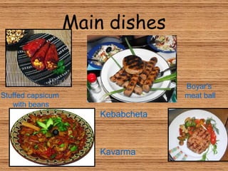 Main dishes Kebabcheta Kavarma Stuffed   capsicum   with   beans Boyar 's  meat   ball 