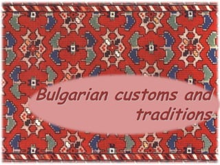 Bulgarian customs and
traditions
 