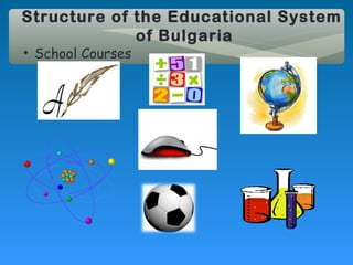 Structure of the Educational System
             of Bulgaria
• School Courses
 