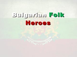 Bulgarian  Folk   Heroes 