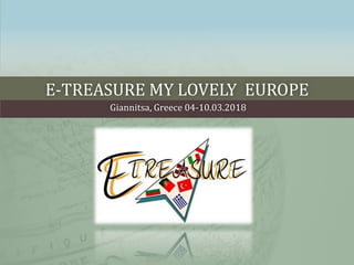 E-TREASURE MY LOVELY EUROPE
Giannitsa, Greece 04-10.03.2018
 