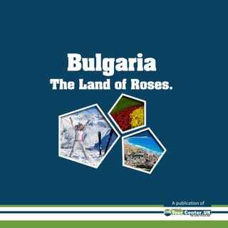 Bulgaria
The Land of Roses.
A publication of
 