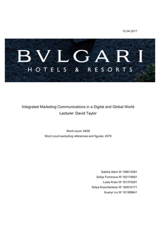 10.04.2017
Integrated Marketing Communications in a Digital and Global World
Lecturer: David Taylor
Word count: 6409
Word count excluding references and figures: 4570
Sabiha Alam W 158612581
Sofya Fominova W 162176691
Luisa Krain W 161375291
Sofya Kravchenkow W 160816171
Xuanyi Liu W 161389841
 