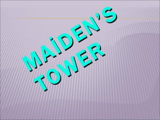 MAİDEN’S TOWER  
