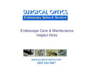 www.surgical-optics.com
(888) 884-6887
Surgical optics
Endoscopy Sales & ServiceEndoscopyEndoscopy Sales & ServiceSales & Service
Endoscope Care & Maintenance
Helpful Hints
 