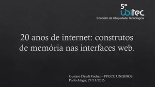 Gustavo Daudt Fischer – PPGCC UNISINOS
Porto Alegre, 27/11/2015
Encontro de Ubiquidade Tecnológica
 
