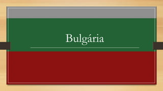 Bulgária
 