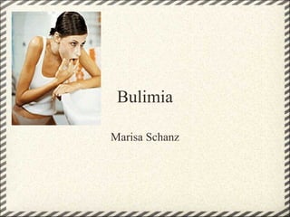 Bulimia
Marisa Schanz
 