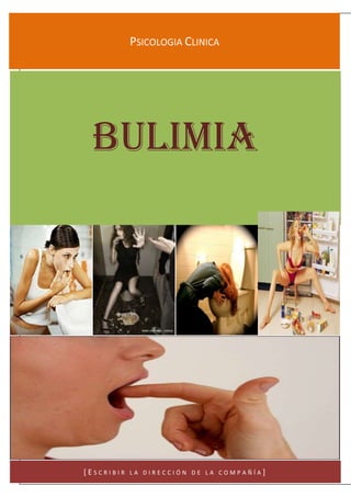 PSICOLOGIA CLINICA




 Bulimia




[ESCRIBIR   LA DIRECCIÓN DE LA COMPAÑÍA]
 
