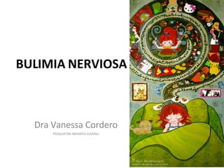 BULIMIA NERVIOSA Dra Vanessa Cordero PSIQUIATRA INFANTO-JUVENIL 