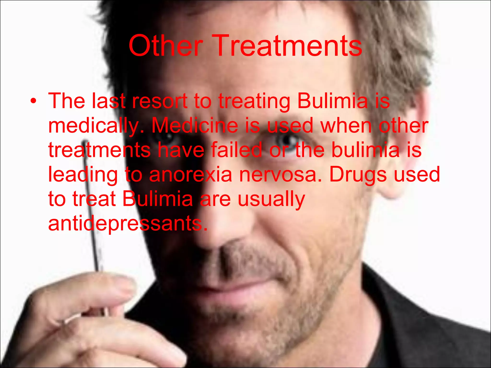 Other Treatments The last resort to treating Bulimia is medically. Medicine is used when other treatments have failed or the bulimia is leading to anorexia nervosa. Drugs used to treat Bulimia are usually antidepressants. 