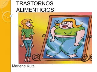 Marlene Ruiz
TRASTORNOS
ALIMENTICIOS
 