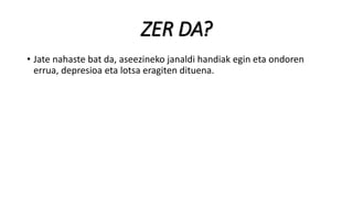 ZER DA?
• Jate nahaste bat da, aseezineko janaldi handiak egin eta ondoren
errua, depresioa eta lotsa eragiten dituena.
 