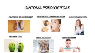 SINTOMA PSIKOLOGIKOAK
PISUAREKIKO GEHIEGIZKO KEZKA JATEN GELDITU EZINIKO SENTSAZIOAK JATORDUTAN URDURITU
GEZURRAK ESAN
JAKIAK DESAGERTU GEHIEGIZKO KEZKA
 