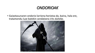 ONDORIOAK
• Gaixotasunaren ondorio larriena heriotza da, baina, hala ere,
tratamendu luze batekin sendatzera irits daiteke.
 