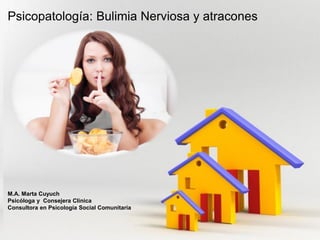 Page 1
Psicopatología: Bulimia Nerviosa y atracones
M.A. Marta Cuyuch
Psicóloga y Consejera Clínica
Consultora en Psicología Social Comunitaria
 