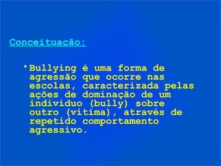 Conceituação:

  • Bullying é uma forma de
    agressão que ocorre nas
    escolas, caracterizada pelas
    ações de dominação de um
    indivíduo (bully) sobre
    outro (vítima), através de
    repetido comportamento
    agressivo.
 