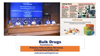 Bulk Drugs
Presentation by
Primary Information Services
www.primaryinfo.com
mailto:primaryinfo@gmail.com
 