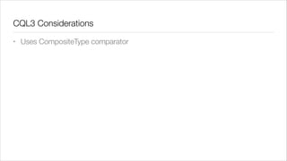 CQL3 Considerations
•

Uses CompositeType comparator

 