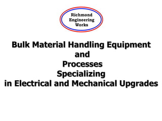 Bulk Material Handling Equipment
and
Processes
Specializing
in Electrical and Mechanical Upgrades
 