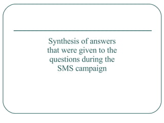 Synthesis of answers that were given to the questions during the SMS campaign 