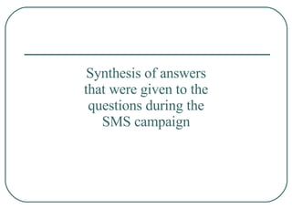 Synthesis of answers that were given to the questions during the SMS campaign 