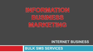 INTERNET BUSINESS
BULK SMS SERVICES
 