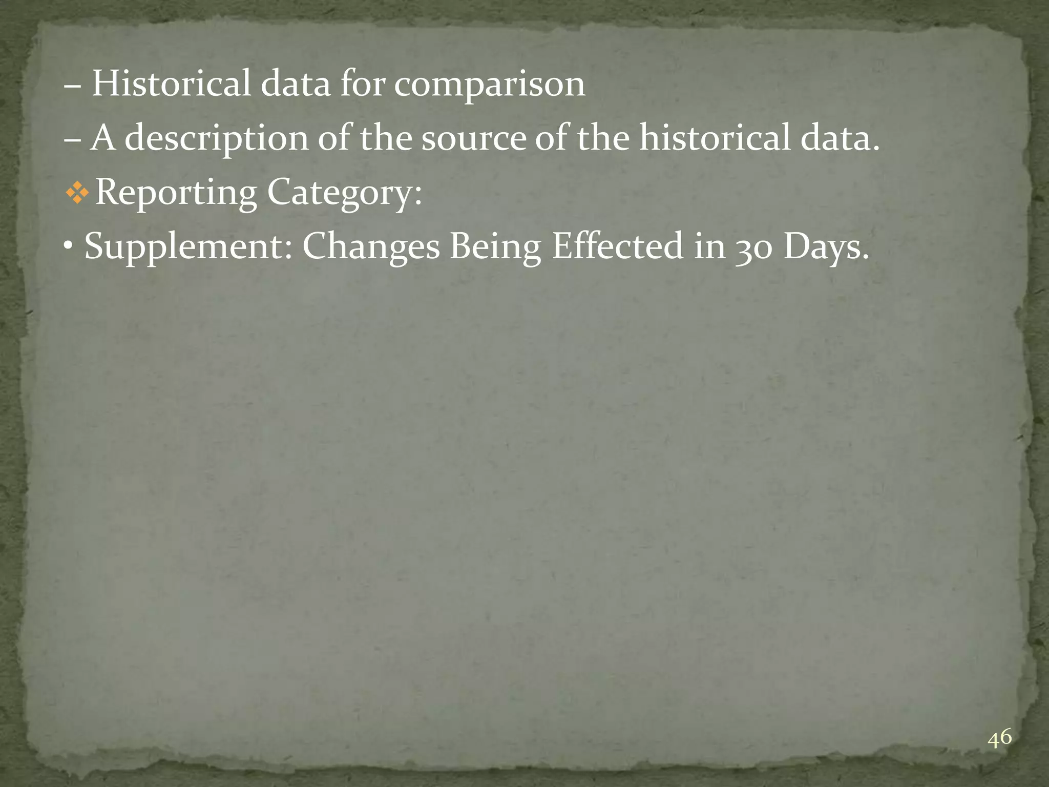 – Historical data for comparison
– A description of the source of the historical data.
 Reporting Category:
• Supplement: Changes Being Effected in 30 Days.




                                                        46
 