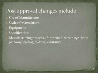  Site of Manufacture
 Scale of Manufature
 Equipment
 Specification
 Manufacturing process of intermediates in synthetic
 pathway leading to drug substance




                                                        3
 