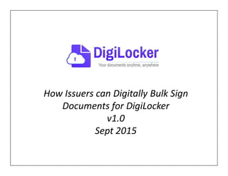 How Issuers can Digitally Bulk Sign
Documents for DigiLocker
v1.0
Sept 2015
 