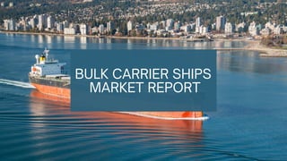 BULK CARRIER SHIPS
MARKET REPORT
 