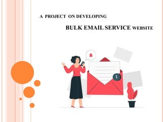 A PROJECT ON DEVELOPING
BULK EMAIL SERVICE WEBSITE
 