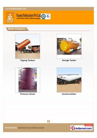 Other Products:




          Tipping Tankers   Storage Tanker




          Pressure Vessel   Alumina Bulker
 
