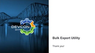 Bulk Export Utility
Thank you!
 