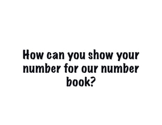 How can you show your
number for our number
        book?
 